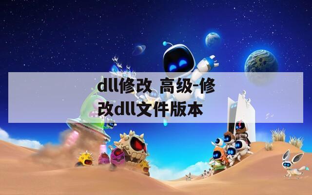 dll修改 高级-修改dll文件版本