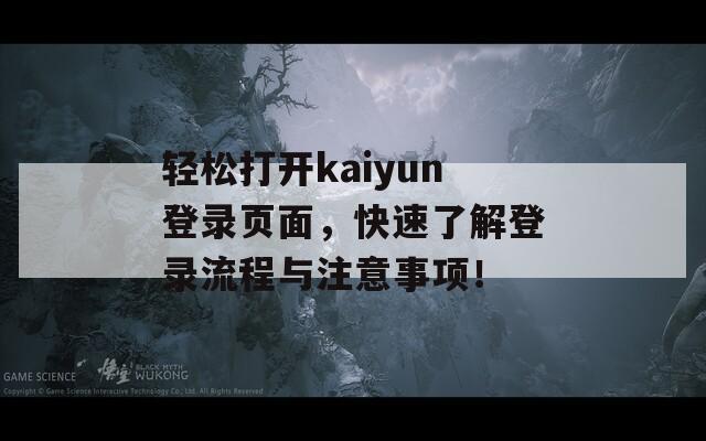 轻松打开kaiyun登录页面，快速了解登录流程与注意事项！