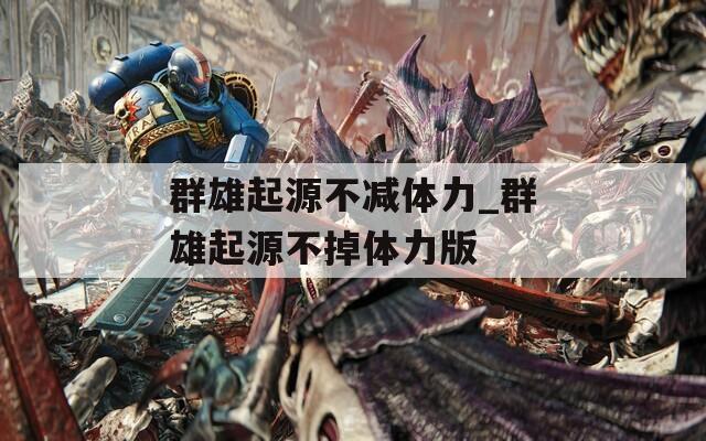 群雄起源不减体力_群雄起源不掉体力版