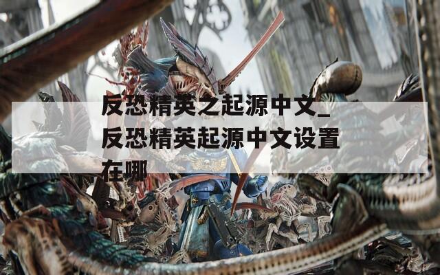 反恐精英之起源中文_反恐精英起源中文设置在哪