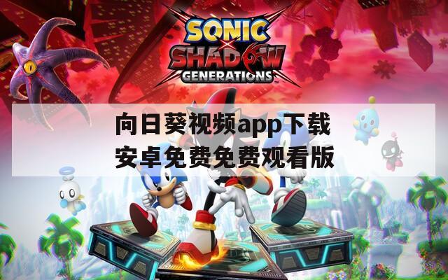 向日葵视频app下载安卓免费免费观看版