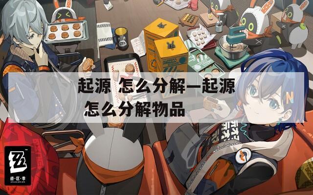 起源 怎么分解—起源 怎么分解物品
