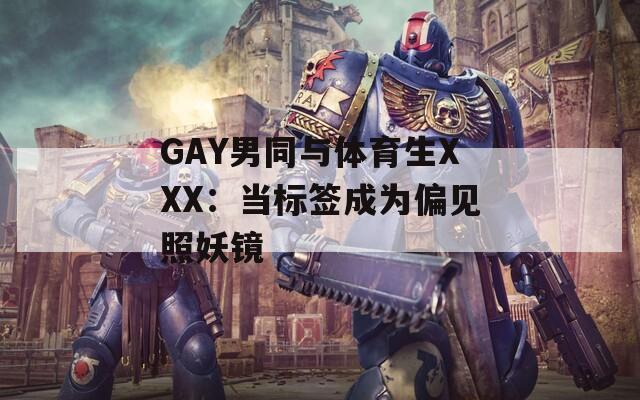 GAY男同与体育生XXX：当标签成为偏见照妖镜