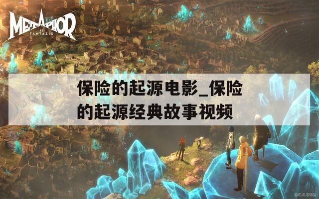 保险的起源电影_保险的起源经典故事视频