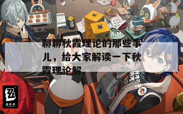 聊聊秋霞理论的那些事儿，给大家解读一下秋霞理论解。