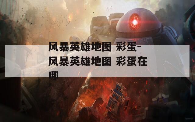 风暴英雄地图 彩蛋-风暴英雄地图 彩蛋在哪