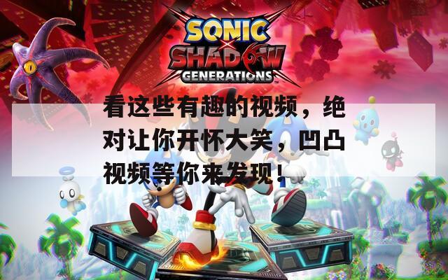 看这些有趣的视频，绝对让你开怀大笑，凹凸视频等你来发现！