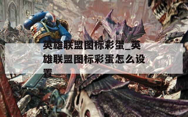 英雄联盟图标彩蛋_英雄联盟图标彩蛋怎么设置