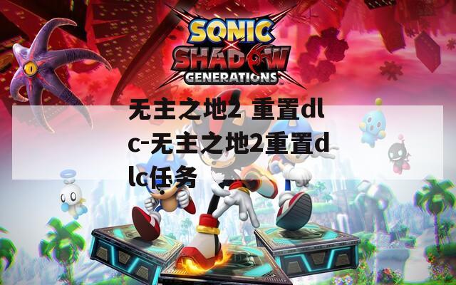 无主之地2 重置dlc-无主之地2重置dlc任务