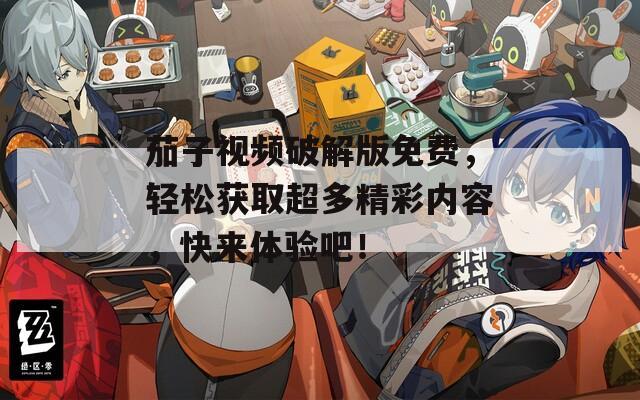 茄子视频破解版免费，轻松获取超多精彩内容，快来体验吧！