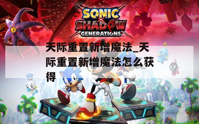 天际重置新增魔法_天际重置新增魔法怎么获得