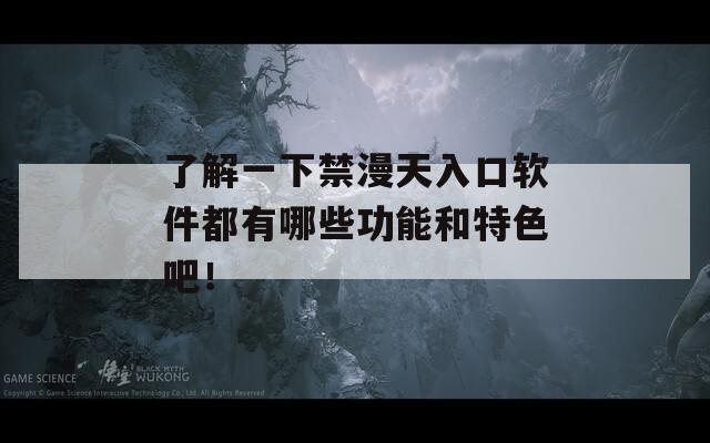 了解一下禁漫天入口软件都有哪些功能和特色吧！
