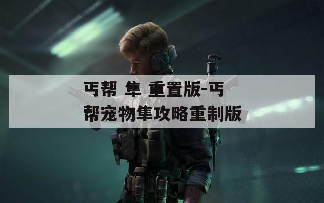 丐帮 隼 重置版-丐帮宠物隼攻略重制版
