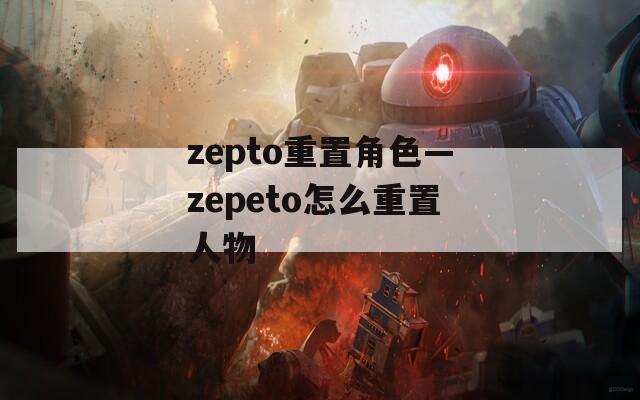 zepto重置角色—zepeto怎么重置人物
