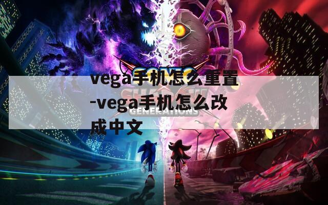 vega手机怎么重置-vega手机怎么改成中文