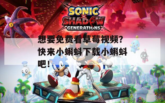 想要免费看草莓视频？快来小蝌蚪下载小蝌蚪吧！