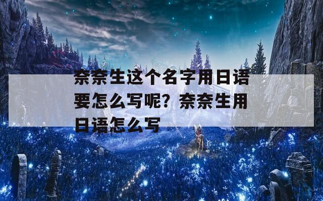 奈奈生这个名字用日语要怎么写呢？奈奈生用日语怎么写