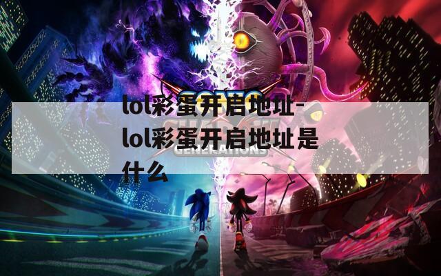 lol彩蛋开启地址-lol彩蛋开启地址是什么
