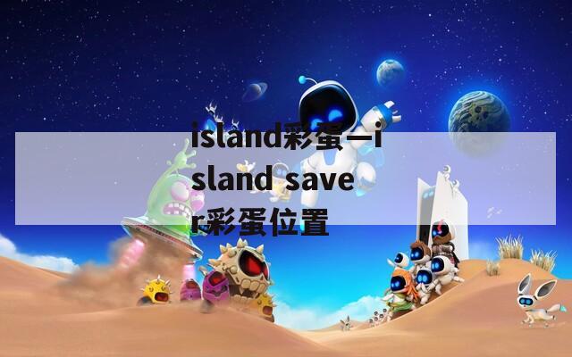 island彩蛋—island saver彩蛋位置