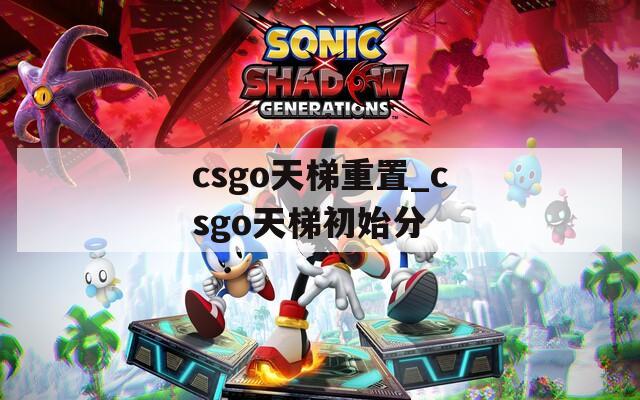 csgo天梯重置_csgo天梯初始分