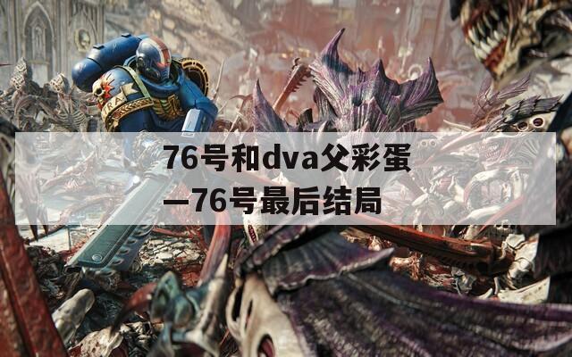 76号和dva父彩蛋—76号最后结局