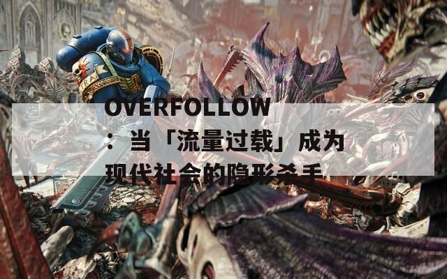 OVERFOLLOW：当「流量过载」成为现代社会的隐形杀手
