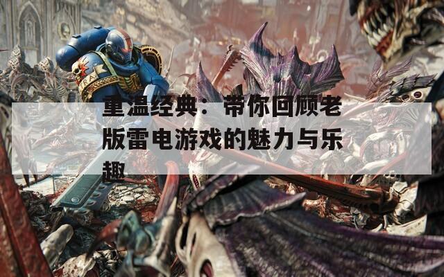 重温经典：带你回顾老版雷电游戏的魅力与乐趣
