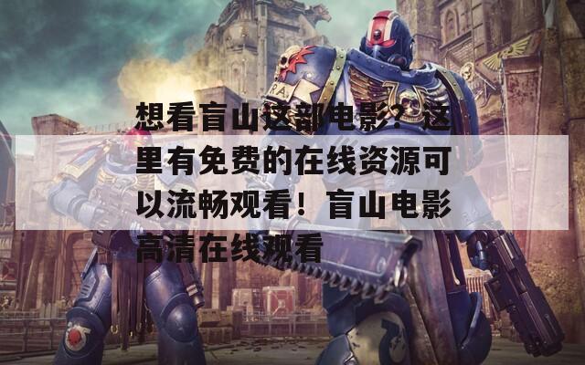 想看盲山这部电影？这里有免费的在线资源可以流畅观看！盲山电影高清在线观看