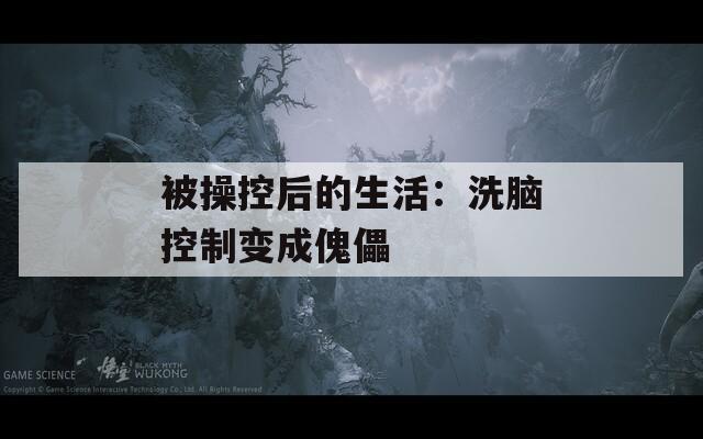 被操控后的生活：洗脑控制变成傀儡
