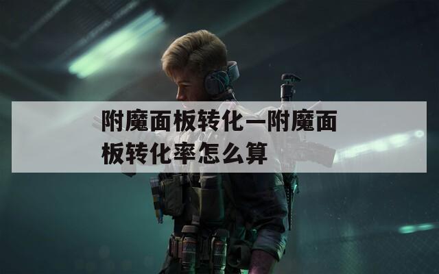 附魔面板转化—附魔面板转化率怎么算