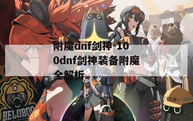 附魔dnf剑神-100dnf剑神装备附魔全解析