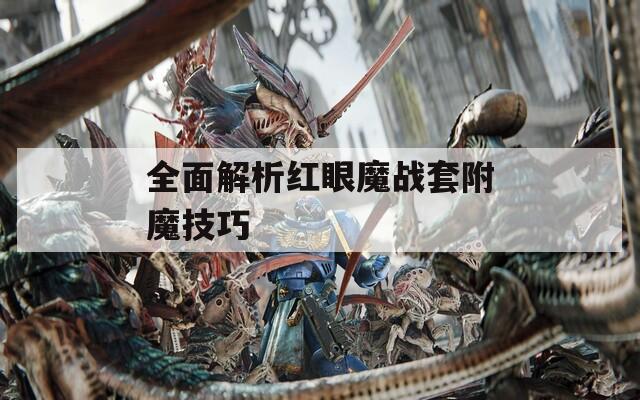 全面解析红眼魔战套附魔技巧