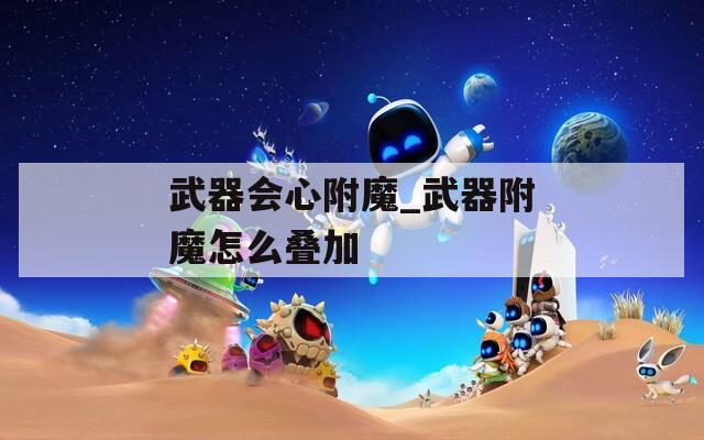 武器会心附魔_武器附魔怎么叠加