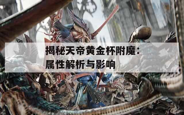 揭秘天帝黄金杯附魔：属性解析与影响