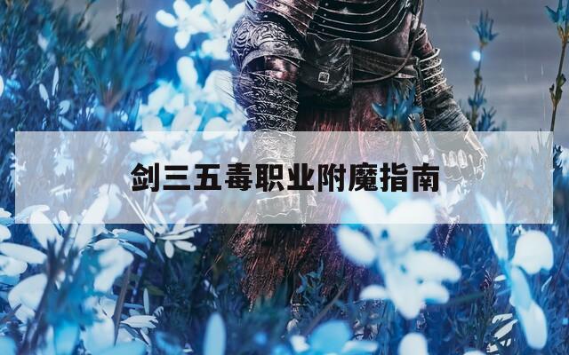 剑三五毒职业附魔指南