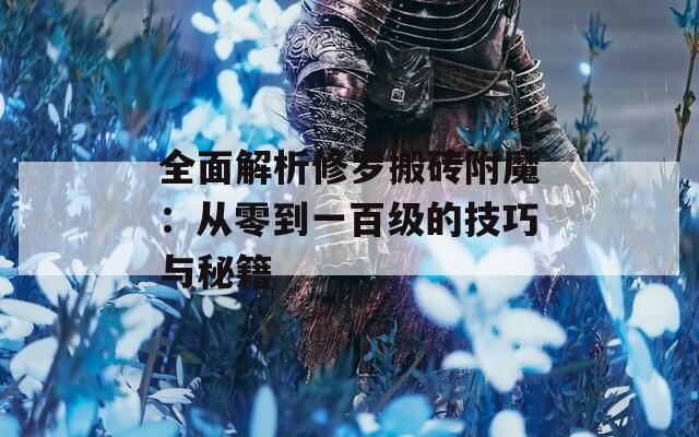 全面解析修罗搬砖附魔：从零到一百级的技巧与秘籍