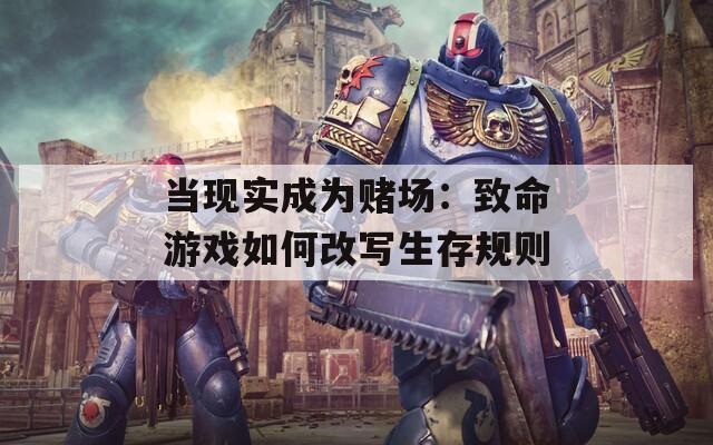 当现实成为赌场：致命游戏如何改写生存规则
