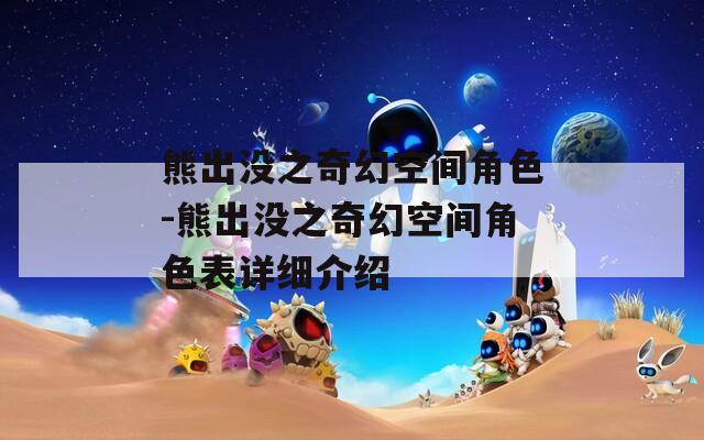 熊出没之奇幻空间角色-熊出没之奇幻空间角色表详细介绍