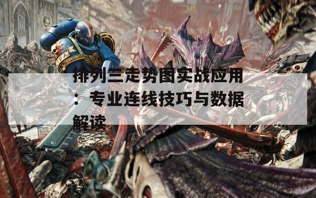 排列三走势图实战应用：专业连线技巧与数据解读